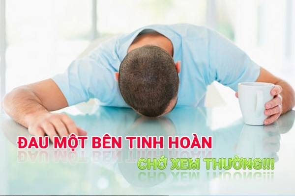 Đau một bên tinh hoàn: cẩn thận với các triệu chứng nguy hiểm này!