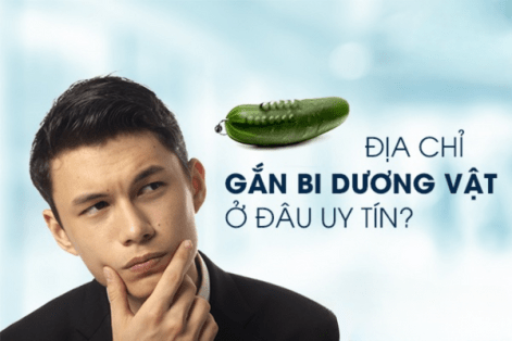 Địa chỉ gắn bi dương vật ở đâu uy tín tại Quy Nhơn?