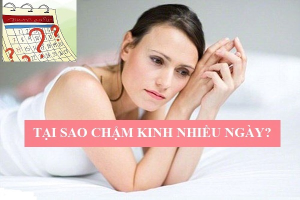 Tại sao bị chậm kinh nhiều ngày?
