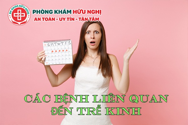 Các bệnh liên quan đến trễ kinh