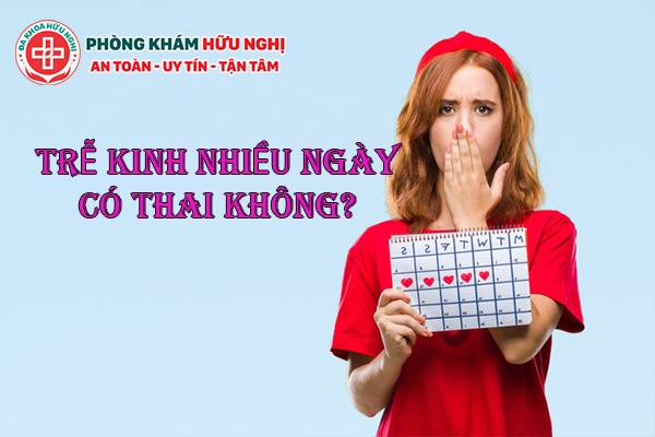 Trễ kinh nhiều ngày có thai không?