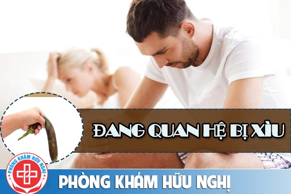 Đang quan hệ bị xìu là bị gì? có sao không?