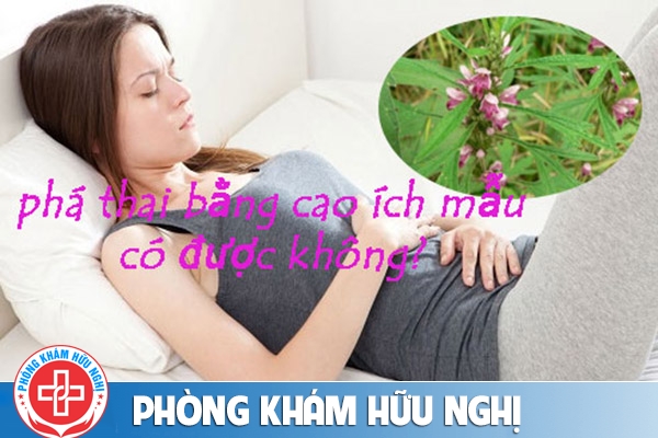 Cách phá thai bằng cao ích mẫu hiệu quả không?