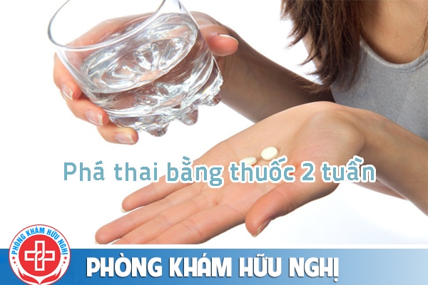 Phá thai bằng thuốc 2 tuần như thế nào?
