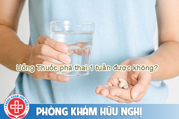 Dùng thuốc phá thai 1 tuần được không?