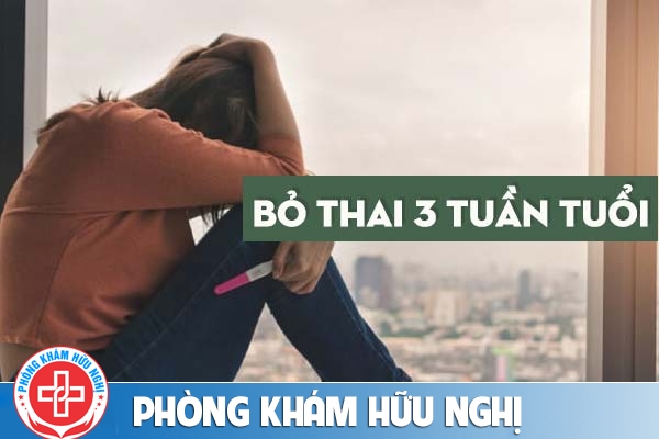Bỏ thai 3 tuần tuổi được không?