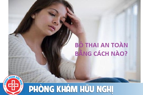 Cách bỏ thai an toàn hiện nay