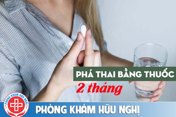 Phá thai bằng thuốc 2 tháng tuổi có được không?