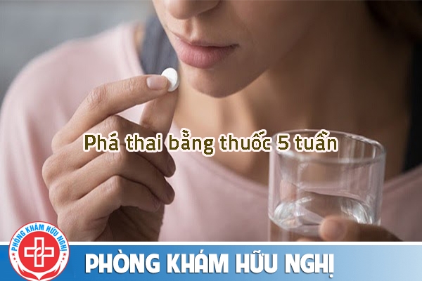Cách phá thai bằng thuốc 5 tuần an toàn hiệu quả