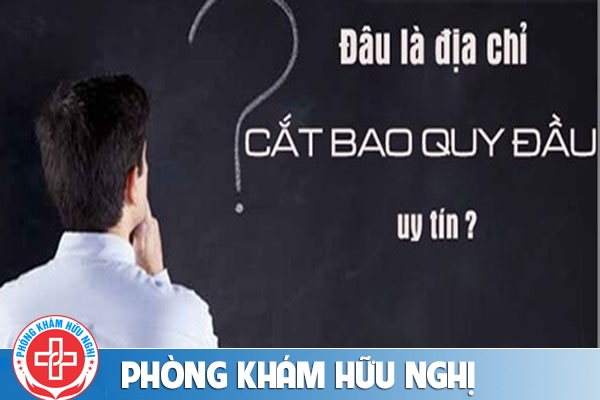 Địa chỉ cắt bao quy đầu uy tín dịch vụ tốt, giá bình dân