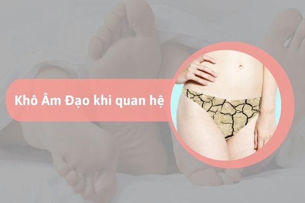 Nguyên nhân khô âm đạo khi quan hệ và cách giải quyết hiệu quả