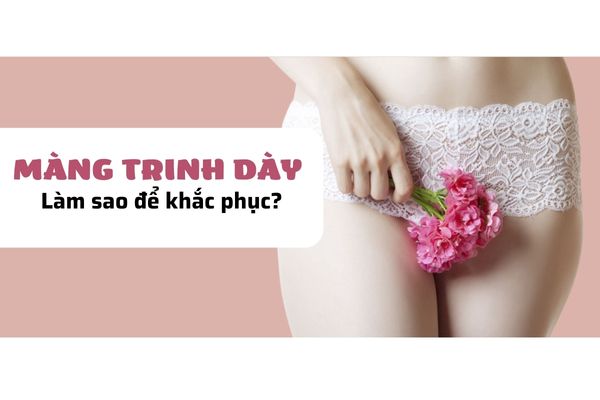 Màng trinh dày là gì? Làm sao để khắc phục?