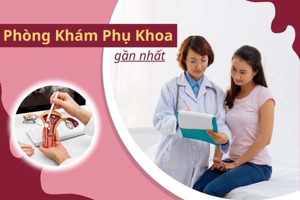 Địa chỉ phòng khám phụ khoa gần nhất bạn nên ghi nhớ