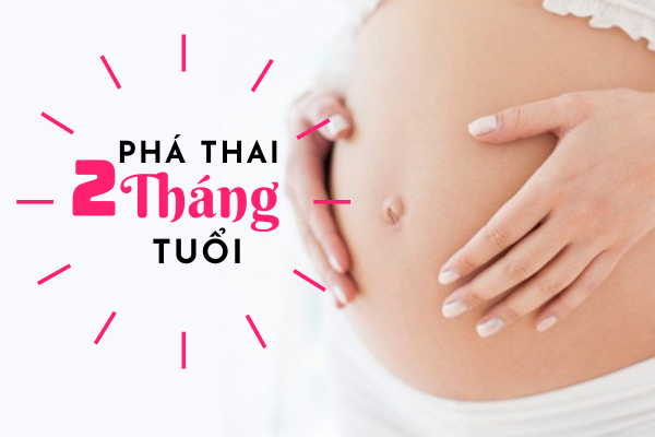 Phá thai 2 tháng tuổi được không và bằng cách nào?