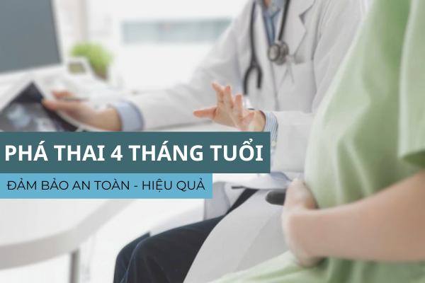 Phá thai 4 tháng tuổi an toàn nên dùng phương pháp nào?